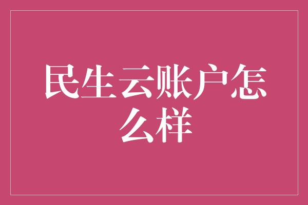 民生云账户怎么样