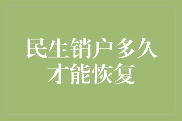 民生销户多久才能恢复