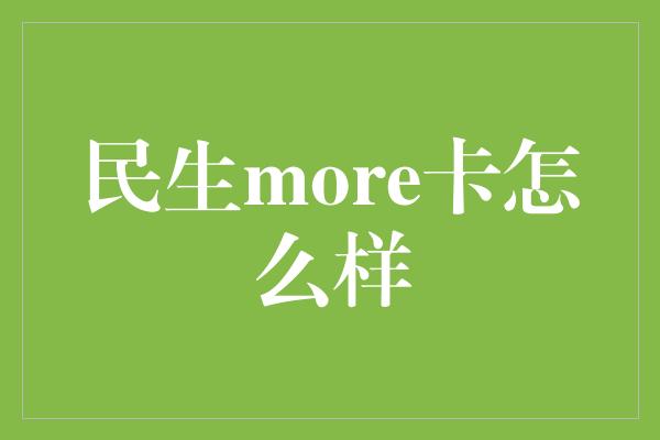 民生more卡怎么样