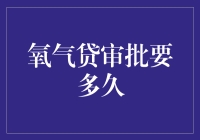 氧气贷审批要多久？是氧气贷催得你喘不过气，还是审批速度让你心旷神怡？