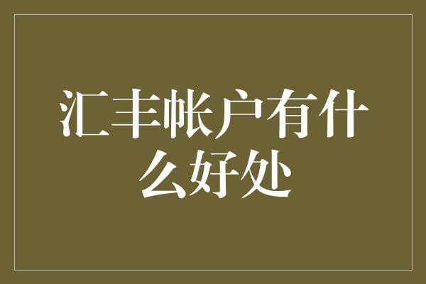 汇丰帐户有什么好处