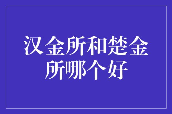 汉金所和楚金所哪个好