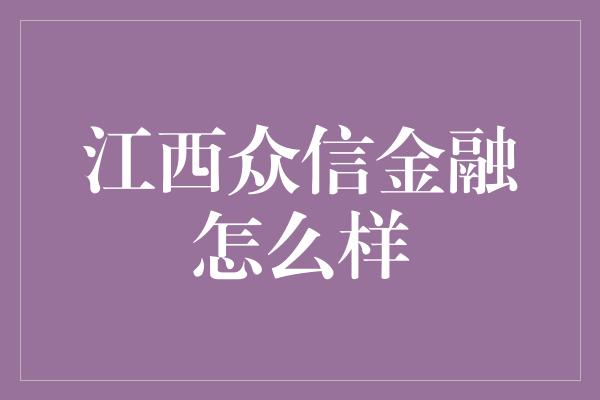 江西众信金融怎么样