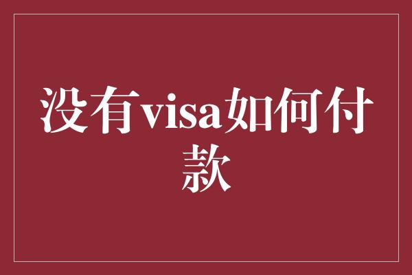 没有visa如何付款