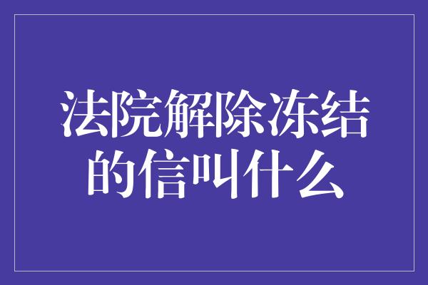 法院解除冻结的信叫什么