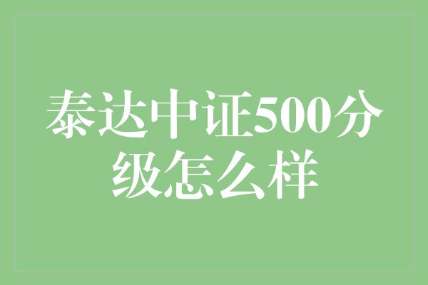 泰达中证500分级怎么样