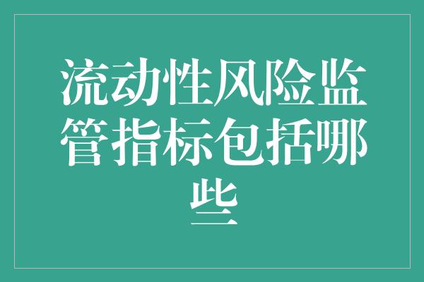 流动性风险监管指标包括哪些