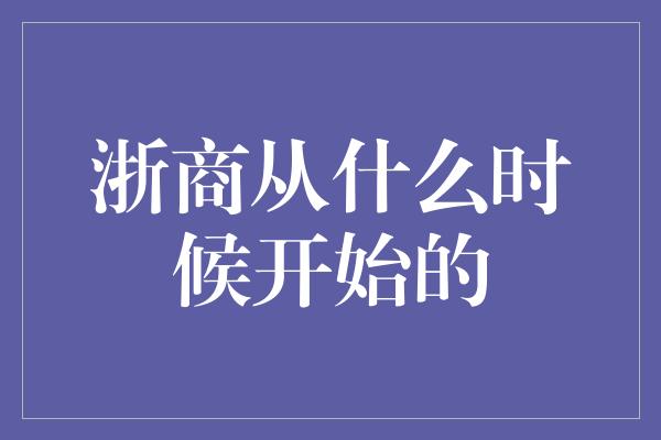 浙商从什么时候开始的