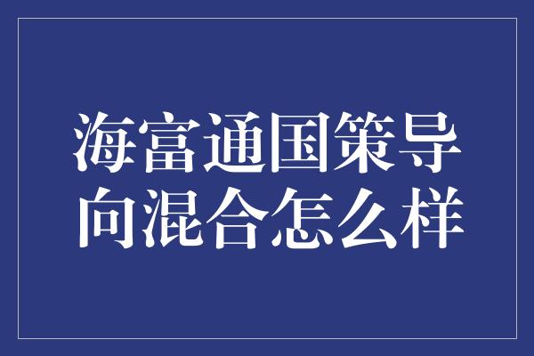 海富通国策导向混合怎么样