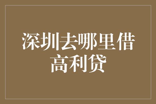 深圳去哪里借高利贷