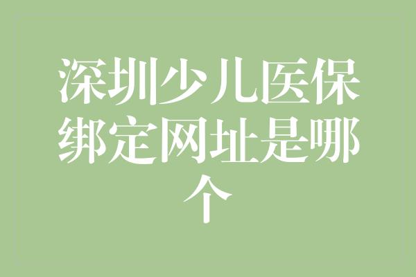 深圳少儿医保绑定网址是哪个