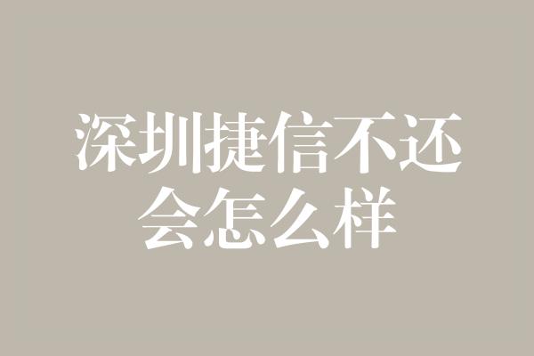 深圳捷信不还会怎么样