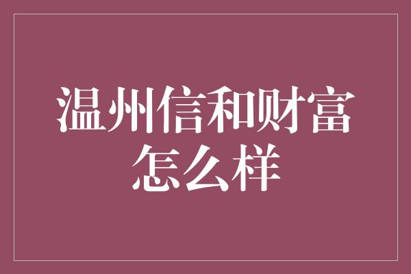 温州信和财富怎么样