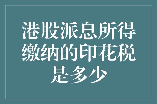 港股派息所得缴纳的印花税是多少