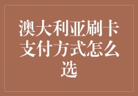 澳大利亚刷卡支付方式选择指南：如何在信用卡和借记卡之间做出明智选择