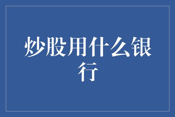 炒股用什么银行