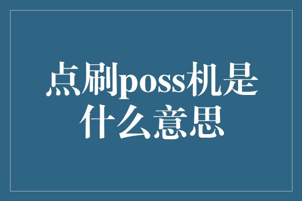 点刷poss机是什么意思