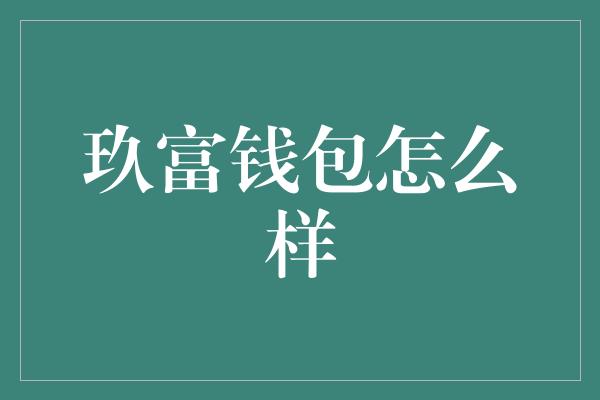 玖富钱包怎么样