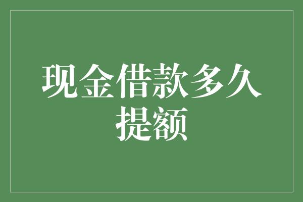 现金借款多久提额