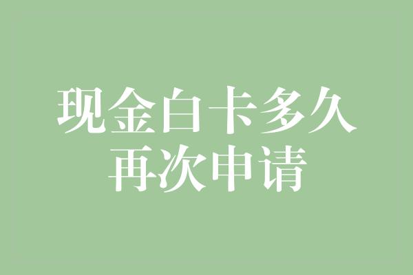 现金白卡多久再次申请