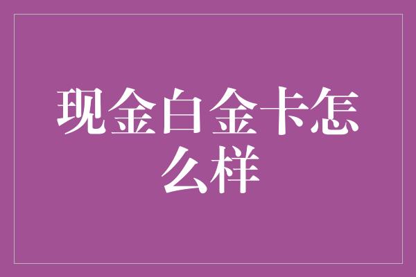 现金白金卡怎么样