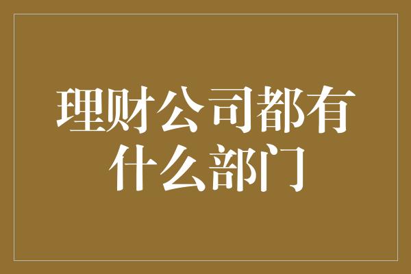 理财公司都有什么部门