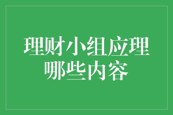 理财小组应理哪些内容