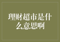 理财超市是什么意思啊？难道是卖理财产品的菜市场？