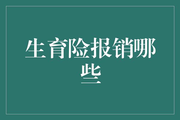 生育险报销哪些