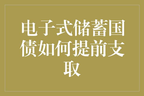 电子式储蓄国债如何提前支取