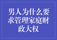 男性要求管理家庭财政大权的深层次原因：权力与责任的交织