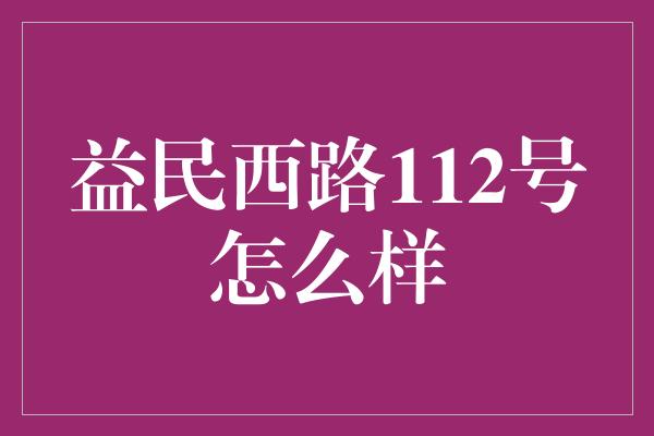 益民西路112号怎么样