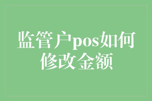 监管户pos如何修改金额