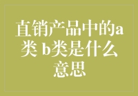 直销产品中的A类B类是什么意思：深入理解直销体系中的分类逻辑