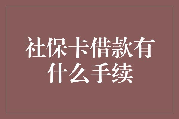 社保卡借款有什么手续