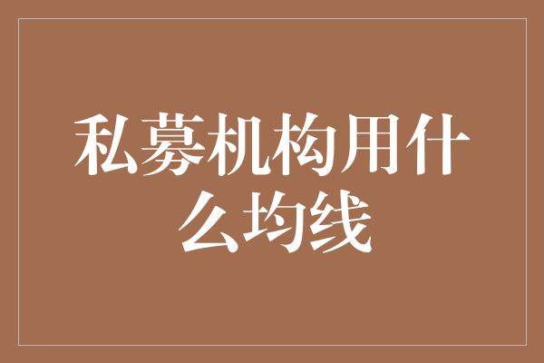 私募机构用什么均线