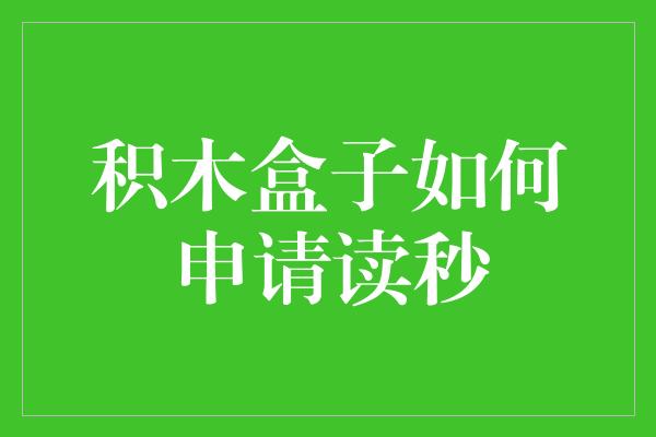 积木盒子如何申请读秒