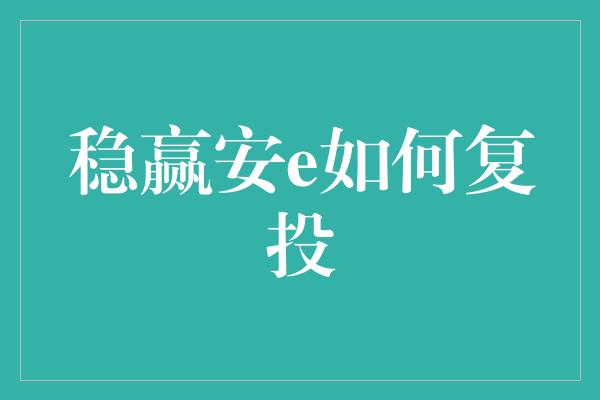 稳赢安e如何复投