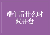 端午佳节后股市开盘时间解读：市场活力再现的信号