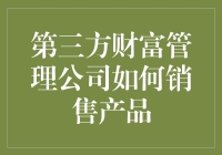 第三方财富管理公司在产品销售中的策略分析与专业建议