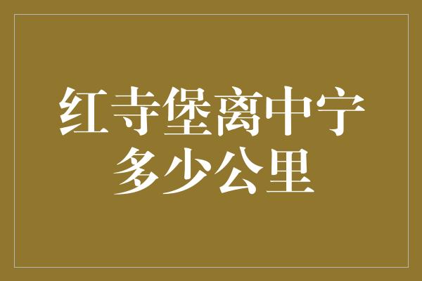 红寺堡离中宁多少公里