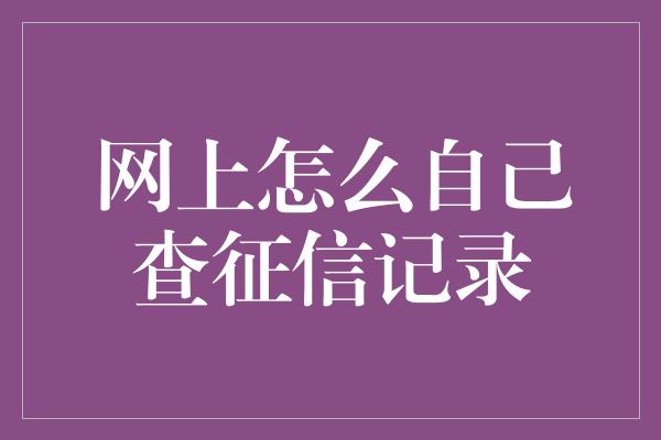 网上怎么自己查征信记录