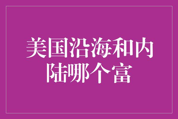 美国沿海和内陆哪个富