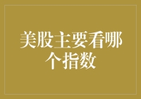 美股主要看哪个指数——标普500、纳斯达克还是道琼斯