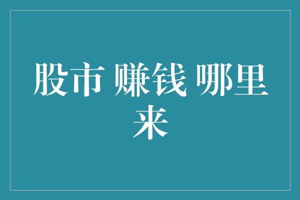 股市 赚钱 哪里来