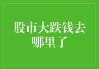 股市大跌钱去哪里了：市场波动背后的真相与策略分析