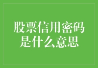 股票信用密码是什么意思？——你问我股票信用密码是啥意思，我问你是啥意思？