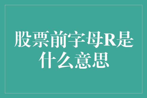 股票前字母R是什么意思