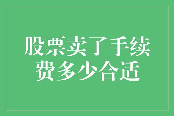 股票卖了手续费多少合适