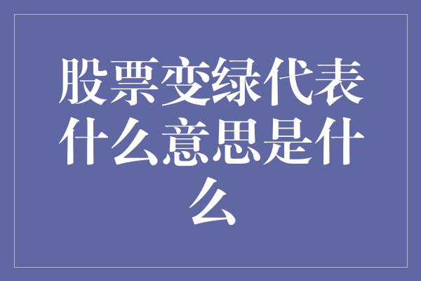 股票变绿代表什么意思是什么